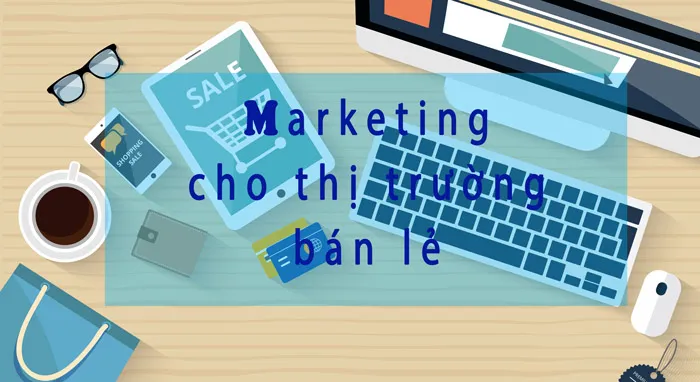 Một số chiêu Marketing giúp thu hút khách hàng cho ngành bán lẻ