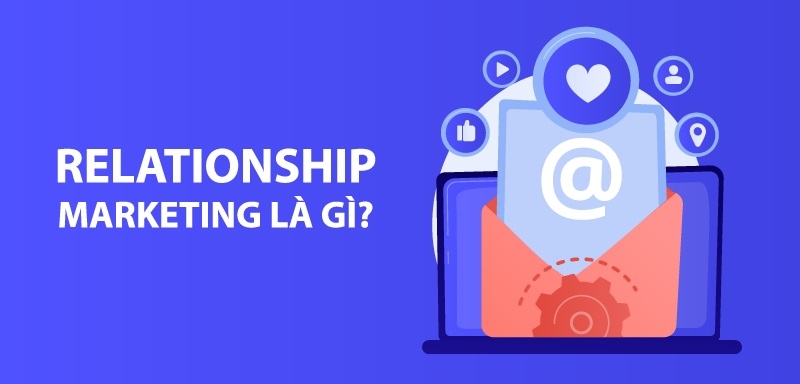 Tầm quan trọng của relationship marketing (marketing quan hệ)